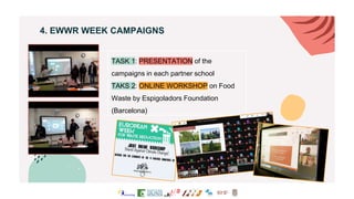 4. EWWR WEEK CAMPAIGNS
TASK 1: PRESENTATION of the
campaigns in each partner school
TAKS 2: ONLINE WORKSHOP on Food
Waste ...