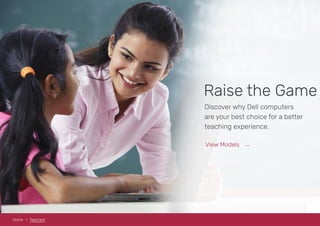 Raise the Game
Discover why Dell computers
are your best choice for a better
teaching experience.
Home Teachers
View Models
 