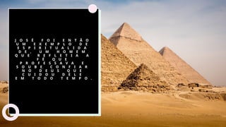 J O S É F O I E N T Ã O
U M E X E M P L O D E
E S P I R I T U A L I D A
D E , U M H O M E M
Q U E R E F L E T I A A
F É Q U E
P R O F E S S A V A E
S O U B E C O N F I A R
N O D E U S Q U E
C U I D O U D E L E
E M T O D O T E M P O .
 