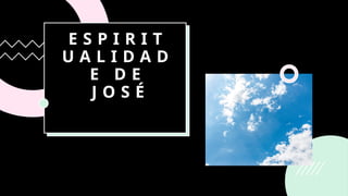 E S P I R I T
U A L I D A D
E D E
J O S É
 