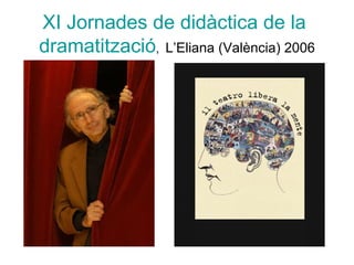 XI  Jornades  de  didàctica  de la  dramatització ,  L’Eliana (València) 2006 