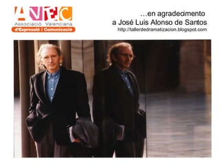 … en agradecimento  a José Luis Alonso de Santos http://tallerdedramatizacion.blogspot.com 