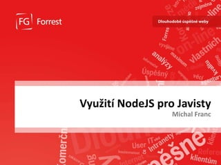 www.fg.cz
Využití NodeJS pro Javisty
Michal Franc
 