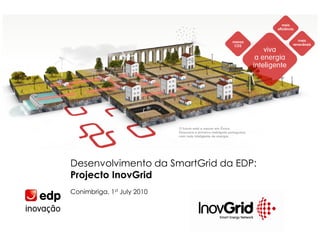 Desenvolvimento da SmartGrid da EDP:
Projecto InovGrid
Conimbriga, 1st July 2010
 