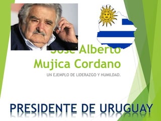 José Alberto
Mujica Cordano
UN EJEMPLO DE LIDERAZGO Y HUMILDAD.
 
