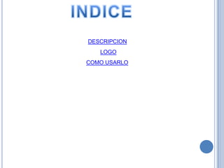 DESCRIPCION
LOGO
COMO USARLO