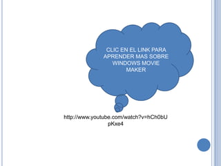 CLIC EN EL LINK PARA
APRENDER MAS SOBRE
WINDOWS MOVIE
MAKER
http://www.youtube.com/watch?v=hCh0bU
pKxe4