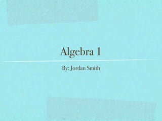 Algebra 1
By: Jordan Smith
 
