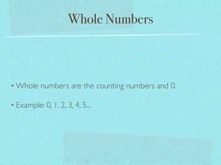 Whole Numbers



• Whole    numbers are the counting numbers and 0.

• Example: 0, 1, 2, 3, 4, 5...
 