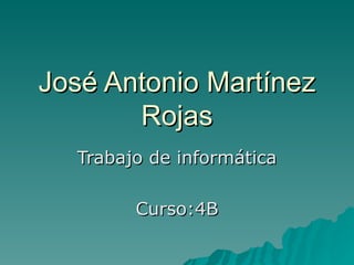 José Antonio Martínez Rojas Trabajo de informática Curso:4B 