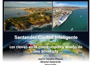 Jornada Smart Cities
CCóómo transformar una ciudad en Smart Citymo transformar una ciudad en Smart City
Santander Ciudad I...