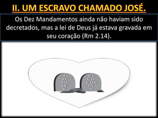 Os Dez Mandamentos ainda não haviam sido
decretados, mas a lei de Deus já estava gravada em
seu coração (Rm 2.14).
 