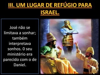 José não se
limitava a sonhar;
também
interpretava
sonhos. 0 seu
ministério era
parecido com o de
Daniel.
 