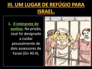 1. 0 intérprete de
sonhos. Na prisão,
José foi designado
a cuidar
pessoalmente de
dois assessores de
Faraó (Gn 40.4).
 