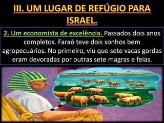 2. Um economista de excelência. Passados dois anos
completos. Faraó teve dois sonhos bem
agropecuários. No primeiro, viu que sete vacas gordas
eram devoradas por outras sete magras e feias.
 