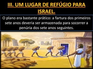 O plano era bastante prático: a fartura dos primeiros
sete anos deveria ser armazenada para socorrer a
penúria dos sete anos seguintes.
 