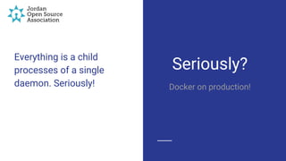 Everything is a child
processes of a single
daemon. Seriously!
Seriously?
Docker on production!
 
