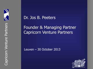 Capricorn Venture Partners

Dr. Jos B. Peeters
Founder & Managing Partner
Capricorn Venture Partners

Leuven – 30 October 2013

 