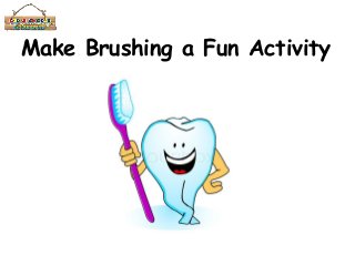 Make Brushing a Fun Activity
 