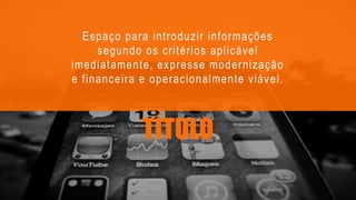 TÍTULO
Espaço para introduzir informações
segundo os critérios aplicável
imediatamente, expresse modernização
e financeira e operacionalmente viável.