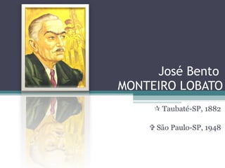 José Bento  MONTEIRO LOBATO    Taubaté-SP, 1882    São Paulo-SP, 1948 