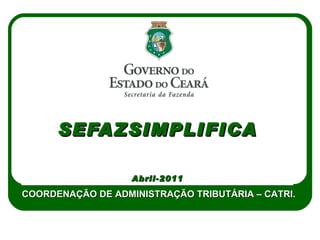 SEFAZSIMPLIFICA Abril-2011 COORDENAÇÃO DE ADMINISTRAÇÃO TRIBUTÁRIA – CATRI. 
