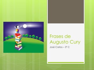 Frases de
Augusto Cury
José Carlos – 3º C
 