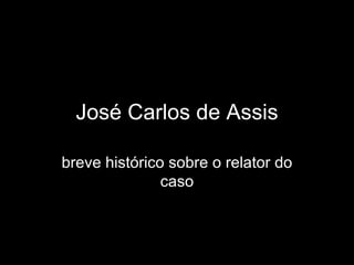 José Carlos de Assis breve histórico sobre o relator do caso 