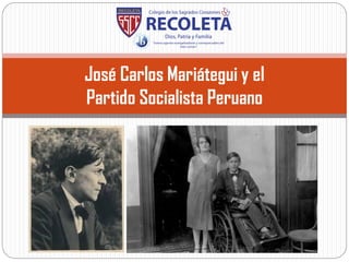 José Carlos Mariátegui y el
Partido Socialista Peruano
 