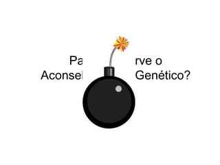 Para que serve o
Aconselhamento Genético?

 