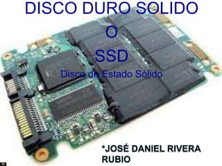 DISCO DURO SOLIDO 
O 
SSD 
Disco de Estado Sólido 
 