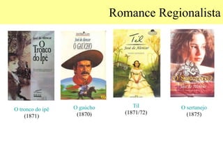 Romance Regionalista




                  O gaúcho        Til      O sertanejo
O tronco do ipê
                   (1870)      (1871/72)     (1875)
    (1871)
 