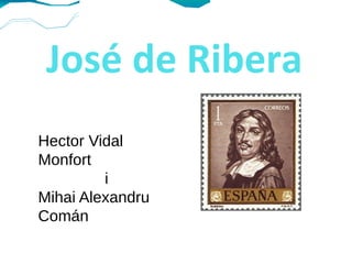 José de Ribera
Hector Vidal
Monfort
         i
Mihai Alexandru
Comán
 