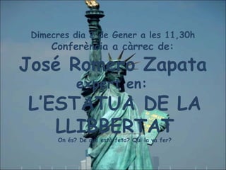 Dimecres dia 2 de Gener a les 11,30h  Conferència a càrrec de:  José Romero Zapata   expert en:  L’ESTATUA DE LA LLIBBERTAT On és? De què està feta? Qui la va fer? 