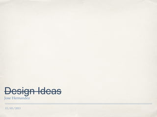 11 / 03 / 2013
Design Ideas
Jose Hernandez
 