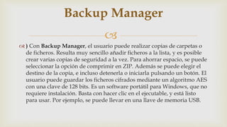 
 ) Con Backup Manager, el usuario puede realizar copias de carpetas o
de ficheros. Resulta muy sencillo añadir ficheros...