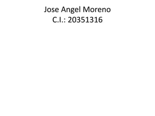 Jose Angel Moreno
C.I.: 20351316
 