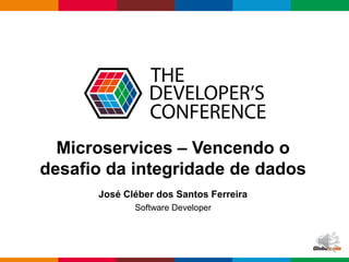 Globalcode – Open4education
Microservices – Vencendo o
desafio da integridade de dados
José Cléber dos Santos Ferreira
Software Developer
 