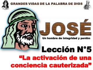 Lección N°5 “ La activación de una conciencia cauterizada” Un hombre de integridad y perdón 