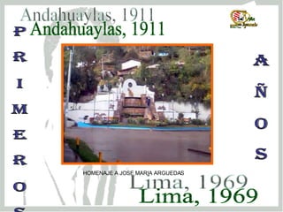 P r i m e r o s  HOMENAJE A JOSE MARIA ARGUEDAS  Andahuaylas, 1911 A Ñ O S Lima, 1969 
