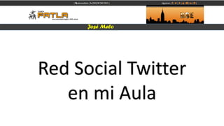 José Melo
Red Social Twitter
en mi Aula
 