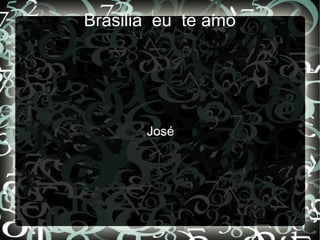 Brasilia eu te amo
José
 