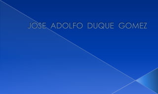 JOSE  ADOLFO  DUQUE  GOMEZ 