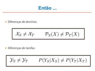 Então ...
 Diferenças de domínio:
 Diferenças de tarefas:
 