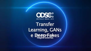 Transfer
Learning, GANs
e Deep FakesJosé Ahirton Lopes
Magna Sistemas
 