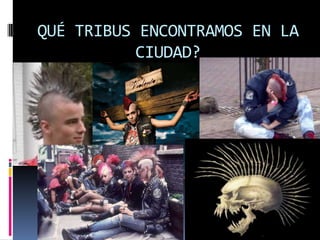 QUÉ TRIBUS ENCONTRAMOS EN LA CIUDAD?