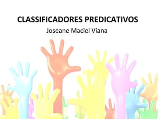 CLASSIFICADORES PREDICATIVOS
Joseane Maciel Viana
 