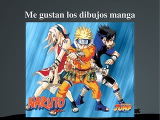 Me gustan los dibujos manga 