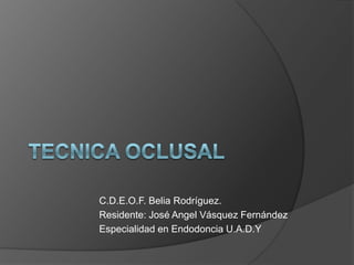 C.D.E.O.F. Belia Rodríguez.
Residente: José Angel Vásquez Fernández
Especialidad en Endodoncia U.A.D.Y
 