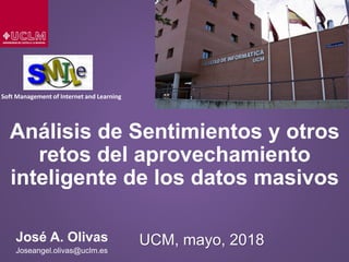 Soft Management of Internet and Learning
José A. Olivas
Joseangel.olivas@uclm.es
Análisis de Sentimientos y otros
retos de...
